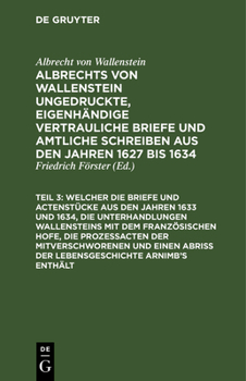 Hardcover ... Welcher Die Briefe Und Actenstücke Aus Den Jahren 1633 Und 1634, Die Unterhandlungen Wallensteins Mit Dem Französischen Hofe, Die Prozeßacten Der [German] Book