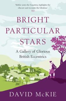 Hardcover Bright Particular Stars: A Gallery of Glorious British Eccentrics Book