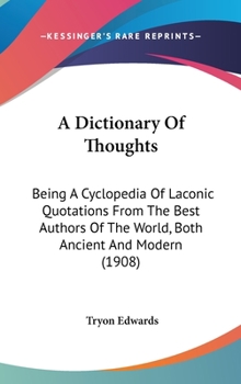 Hardcover A Dictionary Of Thoughts: Being A Cyclopedia Of Laconic Quotations From The Best Authors Of The World, Both Ancient And Modern (1908) Book