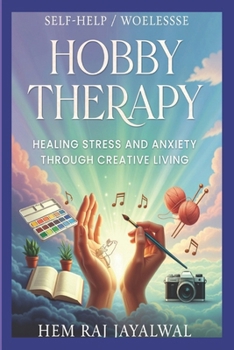 HOBBY THERAPY: HEALING STRESS AND ANXIETY THROUGH CREATIVE LIVING