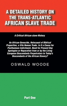 A Detailed History on the Trans-Atlantic African Slave Trade: An African Genocide, Holocaust of Biblical Proportion, a Vile Human Trade. Is It a Cause ... to Today's Descendants of the African S