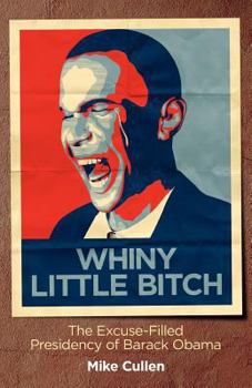 Whiny Little Bitch: The Excuse-Filled Presidency of Barack Obama
