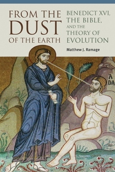Paperback From the Dust of the Earth: Benedict XVI, the Bible, and the Theory of Evolution Book