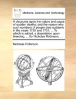 Paperback A Discourse Upon the Nature and Cause of Sudden Deaths; And the Reason Why Such Numbers of People Died Suddenly in the Years 1730 and 1731; ... to Whi Book