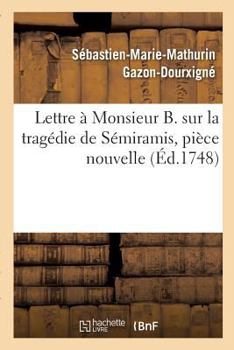 Paperback Lettre À Monsieur B. Sur La Tragédie de Sémiramis, Pièce Nouvelle [French] Book