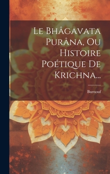 Hardcover Le Bhâgavata Purâna, Ou Histoire Poétique De Krichna... [French] Book