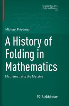 Paperback A History of Folding in Mathematics: Mathematizing the Margins Book