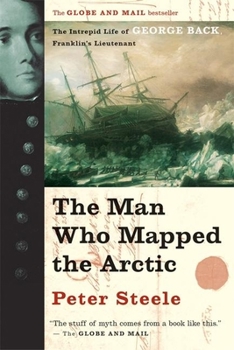 Paperback The Man Who Mapped the Arctic: The Intrepid Life of George Back, Franklin's Lieutenant Book