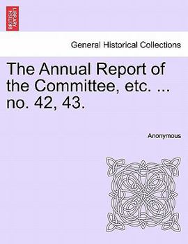 Paperback The Annual Report of the Committee, Etc. ... No. 42, 43. Book