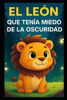 EL LEÓN QUE TENÍA MIEDO DE LA OSCURIDAD (Spanish Edition)
