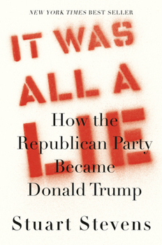 Hardcover It Was All a Lie: How the Republican Party Became Donald Trump Book