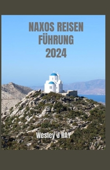 Paperback Naxos Reisen Führung 2024: Enthüllung der verborgenen Schätze und antiken Wunder der Insel: Ein Leitfaden für Insider-Einblicke, kulinarischen Ge [German] Book