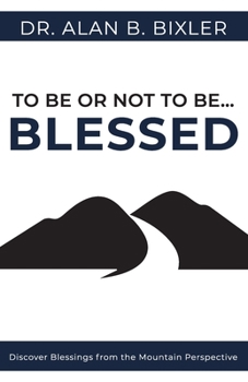 Paperback To Be or Not to Be... Blessed: Discover Blessings from the Mountain Perspective Book