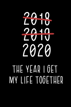 2018 2019 2020 THE YEAR I GET MY LIFE TOGETHER: Funny Weekly Planner for 2020