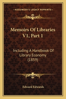 Memoirs Of Libraries V1, Part 1: Including A Handbook Of Library Economy