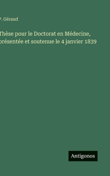 Thèse pour le Doctorat en Médecine, présentée et soutenue le 4 janvier 1839 (French Edition)