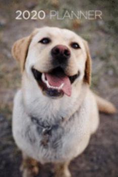2020 Planner: Increase productivity, improve time management, reach your goals: Happy Labrador Retriever: Modern artistic photography style