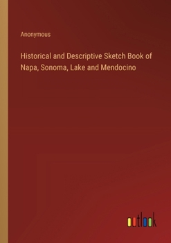 Paperback Historical and Descriptive Sketch Book of Napa, Sonoma, Lake and Mendocino Book