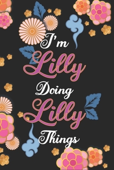 Paperback I'm Lilly Doing Lilly Things Notebook Birthday Gift: Personalized Name Journal Writing Notebook For Girls and Women, 100 Pages, 6x9, Soft Cover, Matte Book