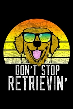 Don't Stop Retrievin': Golden Retriever Don't Stop Retrievin' Distressed  Journal/Notebook Blank Lined Ruled 6x9 100 Pages