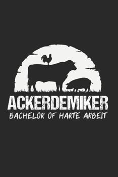 Ackerdemiker Bachelor of harte Arbeit: Landwirt & Bauer Notizbuch 6'x9' Kalender Geschenk f�r Dorfkind & Traktor Liebhaber