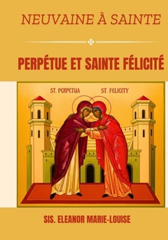 Neuvaine à Sainte Perpétue et Sainte Félicité (French Edition)