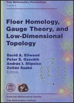 Floer Homology, Gauge Theory, and Low Dimensional Topology: Proceedings of the Clay Mathematics Institute 2004 Summer School, Alfred Renyi Institute of Mathematics, Budapest, Hungary, June 5-26, 2004 