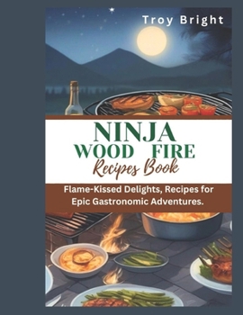 Paperback Ninja Wood Fire Recipe Book: Flame-Kissed Delights, Recipes for Epic Gastronomic Adventures. Book