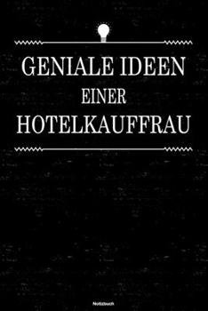 Geniale Ideen einer Hotelkauffrau Notizbuch: Hotelkauffrau Journal DIN A5 liniert 120 Seiten Geschenk (German Edition)