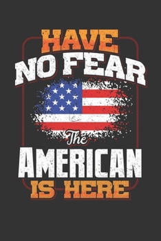 Have No Fear The American Is Here: American Notebook Journal 6x9 Personalized Customized Gift For USA Student Teacher Proffesor Or for Someone in the USA Field