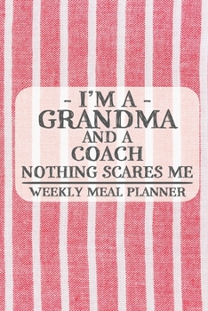 I'm a Grandma and a Coach Nothing Scares Me Weekly Meal Planner: Blank Weekly Meal Planner to Write in for Women, Bartenders, Drink and Alcohol Log, ... ... for Women, Wife, Mom, Aunt (6x9 120 page