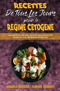 Paperback Recettes De Tous Les Jours Pour Le R?gime C?tog?ne: Comment Perdre Du Poids, Rester En Bonne Sant? Et Ne Pas Stresser Avec Des Recettes Savoureuses (K [French] Book