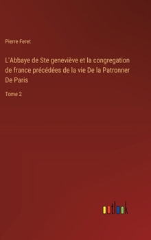 Hardcover L'Abbaye de Ste geneviève et la congregation de france précédées de la vie De la Patronner De Paris: Tome 2 [French] Book