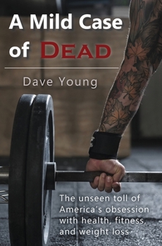 Paperback A Mild Case of Dead: The Unseen Toll of America's Obsession With Health, Fitness, and Weight Loss Book