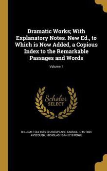 Hardcover Dramatic Works; With Explanatory Notes. New Ed., to Which is Now Added, a Copious Index to the Remarkable Passages and Words; Volume 1 Book