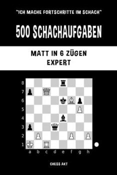 Paperback 500 Schachaufgaben, Matt in 6 Zügen, Expert: Lösen Sie Schachprobleme und verbessern Sie Ihre taktischen Fähigkeiten! [German] Book