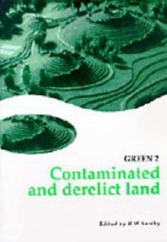 Contaminated and Derelict Land: The Proceedings of Green 2 : The Second International Symposium on Geotechnics Related to the Environment Held in Krakow, Poland, September 1997