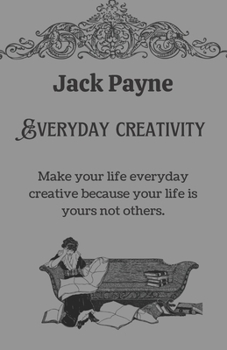 Everyday creativity: Make your life everyday creative because your life is yours not others.