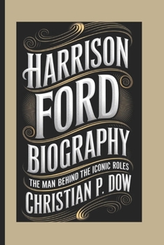 Paperback Harrison Ford Biography: The Man Behind the Iconic Roles Book