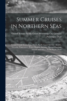 Summer Cruises in Northern Seas [microform]: Grand Trunk Steamships, North Pacific Coast Service: Seattle, Victoria, Vancouver, Prince Rupert, Stewart, Queen Charlotte Islands and Other North Pacific 