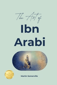 The Art of Ibn Arabi: The Beautiful Wisdom of the Sufi Master. (Books on Beautiful Ideas)