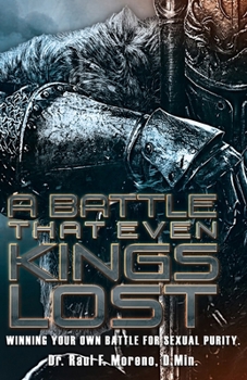 Paperback A Battle That Even Kings Lost: Winning Your Own Battle For Sexual Purity Book