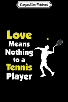 Paperback Composition Notebook: Tennis Love Means Nothing To A Tennis Player Quote Fun Gift Journal/Notebook Blank Lined Ruled 6x9 100 Pages Book