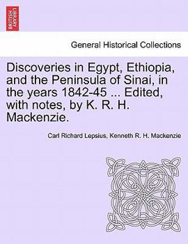 Paperback Discoveries in Egypt, Ethiopia, and the Peninsula of Sinai, in the Years 1842-45 ... Edited, with Notes, by K. R. H. MacKenzie. Book