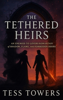 The Tethered Heirs: An Enemies-to-Lovers Romantasy of Shadow, Flame, and Forbidden Desire