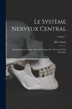 Paperback Le Système Nerveux Central: Structure Et Fonctions: Histoire Critique Des Théories Et Des Doctrines; Volume 1 [French] Book