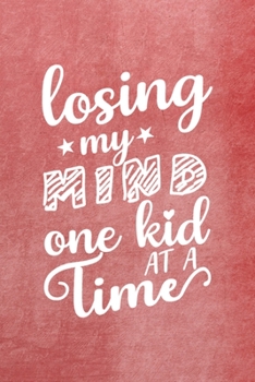 Paperback Losing My Mind One Kid At A Time: All Purpose 6x9 Blank Lined Notebook Journal Way Better Than A Card Trendy Unique Gift Red Texture Teacher Book
