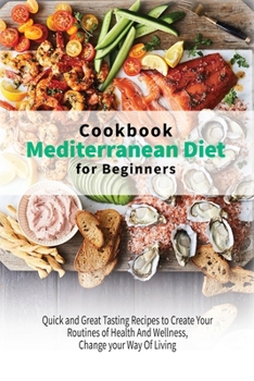 Paperback Mediterranean Diet Cookbook for Beginners: Quick and Great Tasting Recipes to Create Your Routines of Health And Wellness, Change your Way Of Living Book