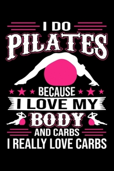 Paperback I Do Pilates Because I Love My Body And Carbs I Really Love Carbs: Pilates Journal Notebook Best Gifts For Who Love Pilates Fitness Exercise, Pilates Book