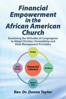 Paperback Financial Empowerment in the African American Church: Examining the Attitudes of Congregants to Adopt Christian Stewardship and Debt Management Princi Book